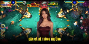 Bắn Cá Dễ Trúng Thưởng