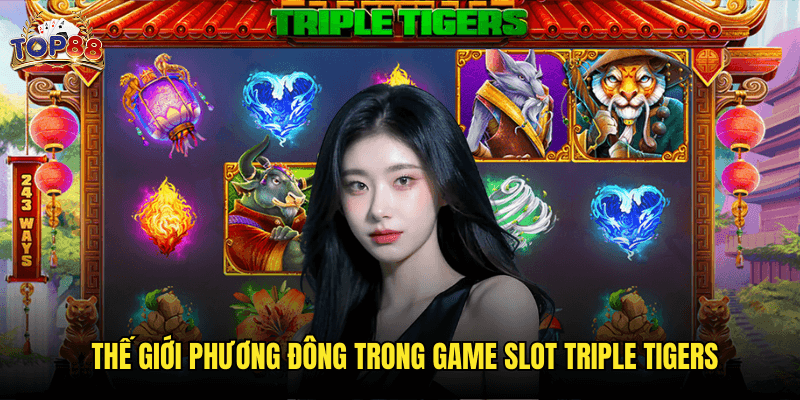 Khám Phá Slot Triple Tigers Top88: Vòng Quay May Mắn Với Ba Chú Hổ Quyền Lực 2 Thế Giới Phương Đông Trong Game Slot Triple Tigers