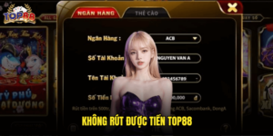 Không Rút Được Tiền Top88